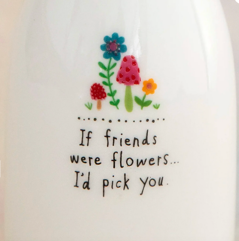 "If Friends Were Flowers..." Bud Vase
