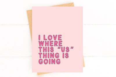 "I Love Where This Us Thing Is Going" Valentine's Day Card
