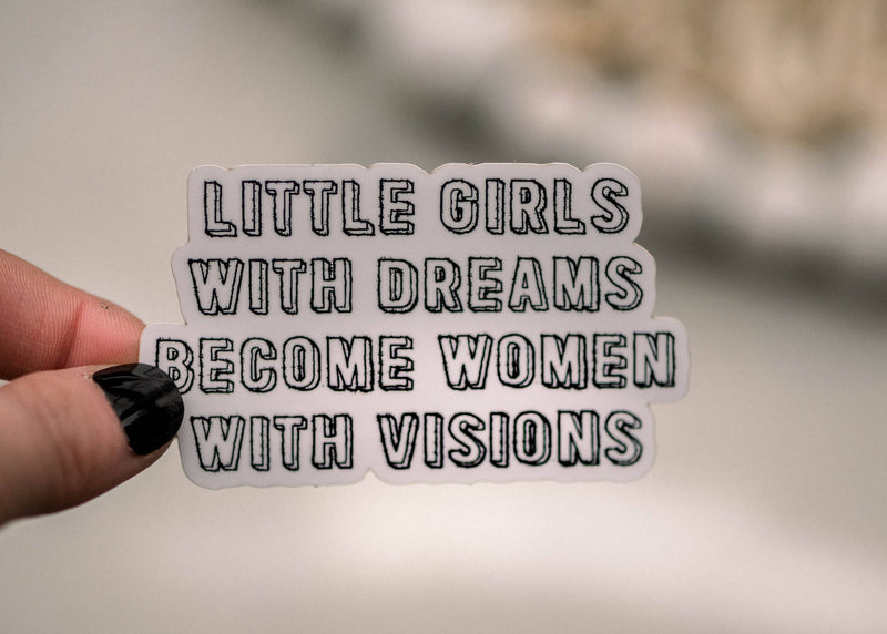 "Little Girls With Dreams Become Women With Visions" Sticker
