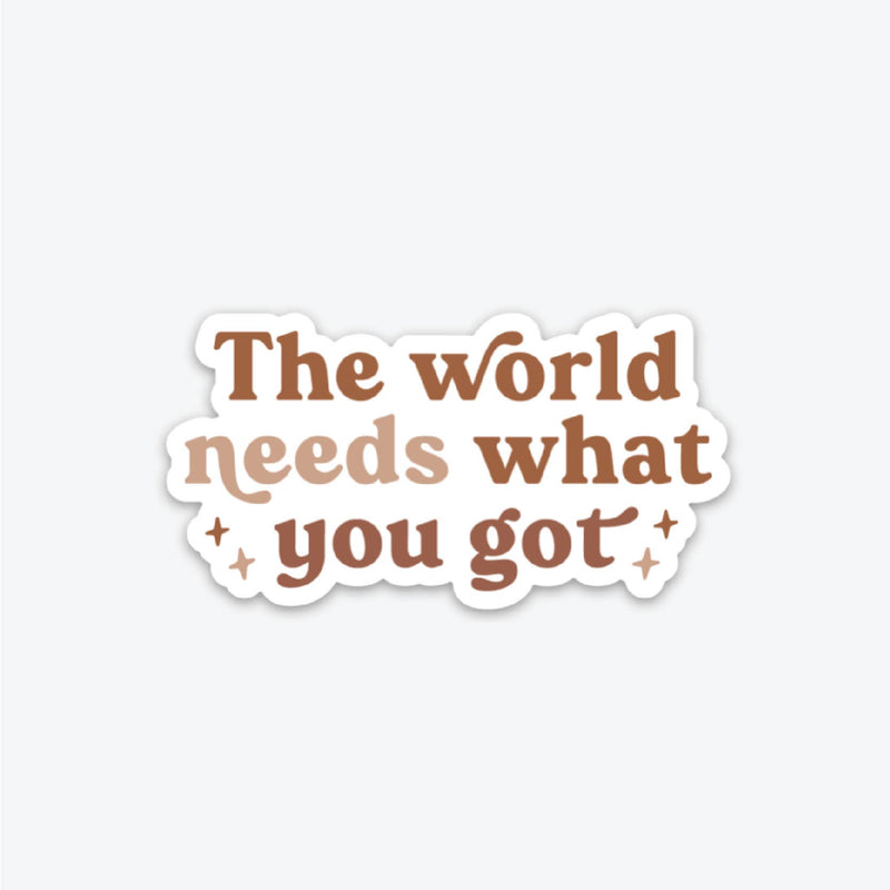 "The World Needs What You Got" Vinyl Sticker