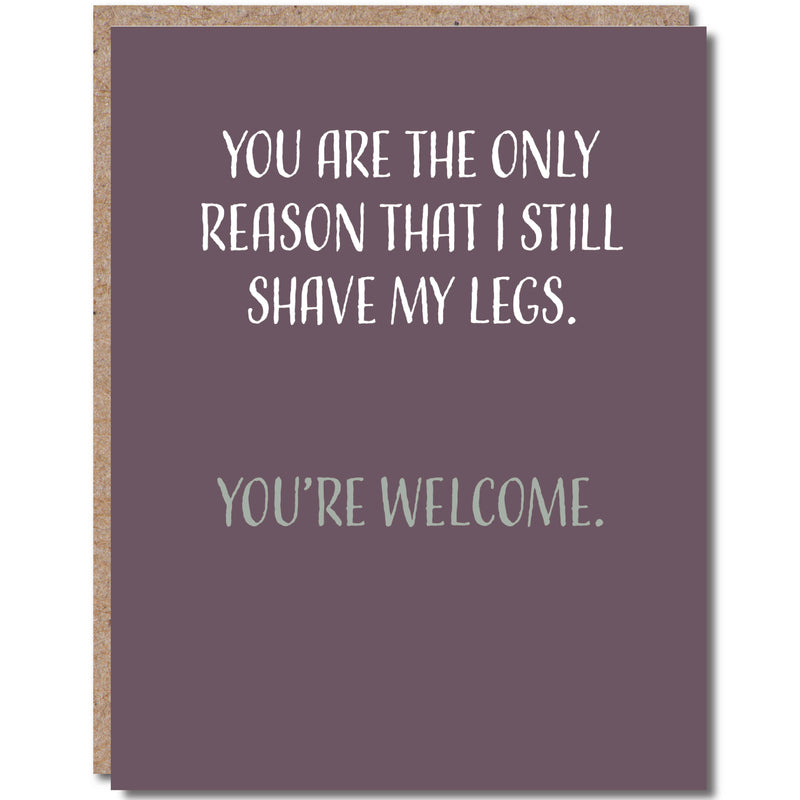 "You Are The Only Reason I Still Shave My Legs" Anniversary Card