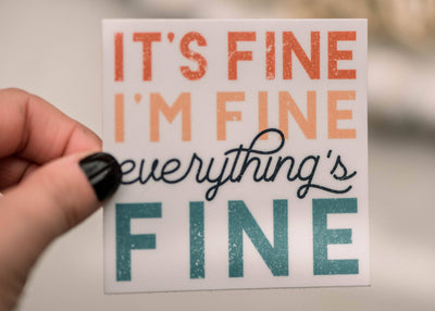 “It's Fine, I'm Fine, Everything’s Fine" Vinyl Sticker