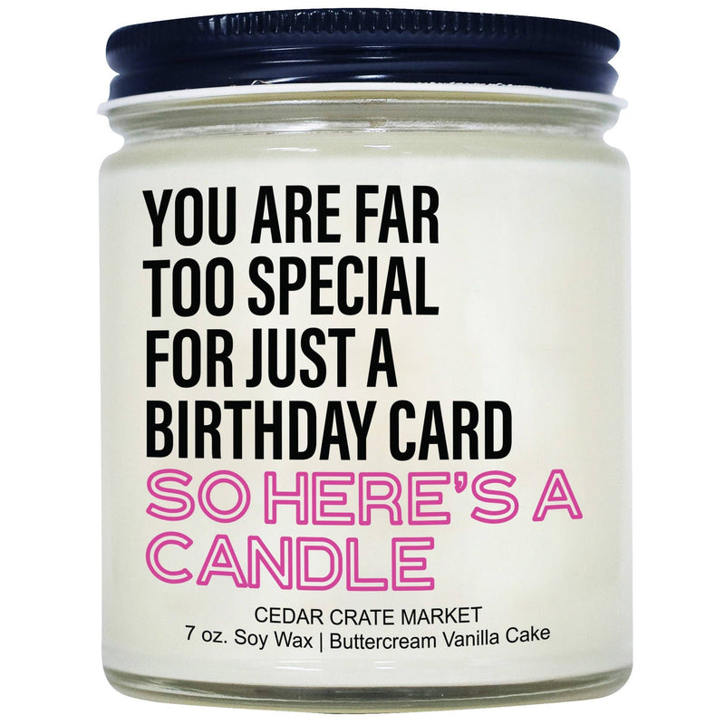 "You Are Far Too Special For Just A Birthday Card So Here&