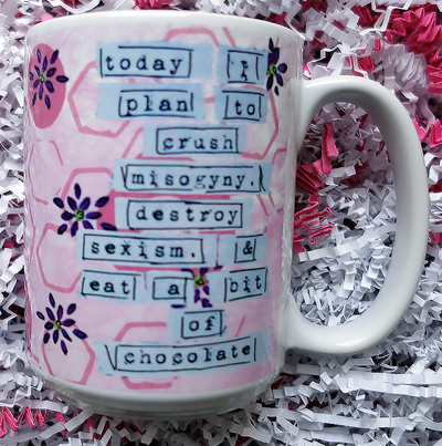 “Today I Plan To Crush Misogyny, Destroy Sexism, & Eat A Bit Of Chocolate” Mug