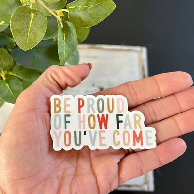 “Be Proud Of How Far You’ve Come” Vinyl Sticker